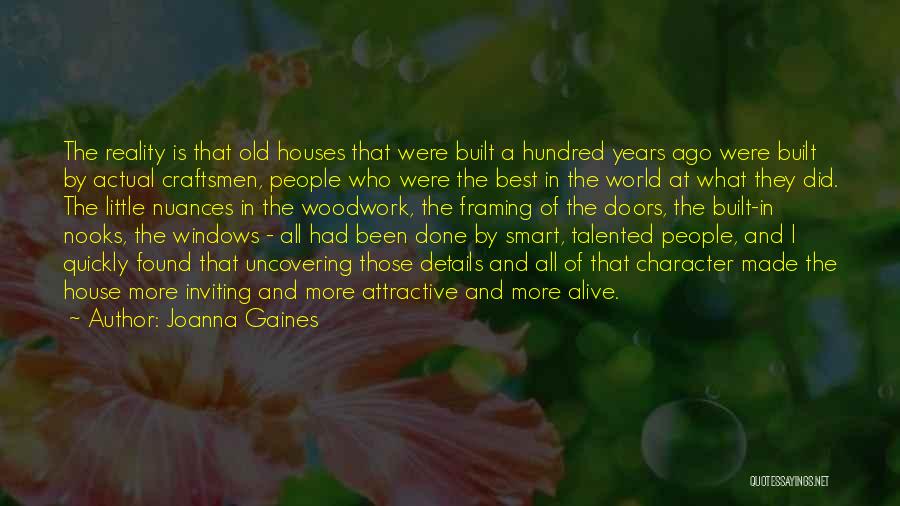 Joanna Gaines Quotes: The Reality Is That Old Houses That Were Built A Hundred Years Ago Were Built By Actual Craftsmen, People Who