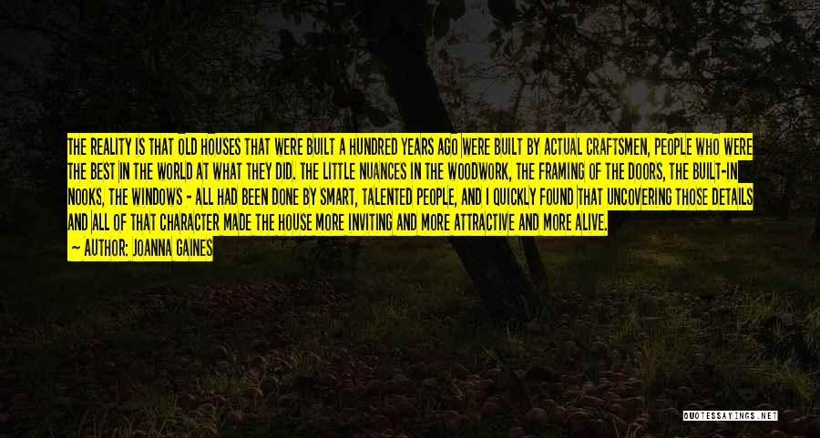 Joanna Gaines Quotes: The Reality Is That Old Houses That Were Built A Hundred Years Ago Were Built By Actual Craftsmen, People Who