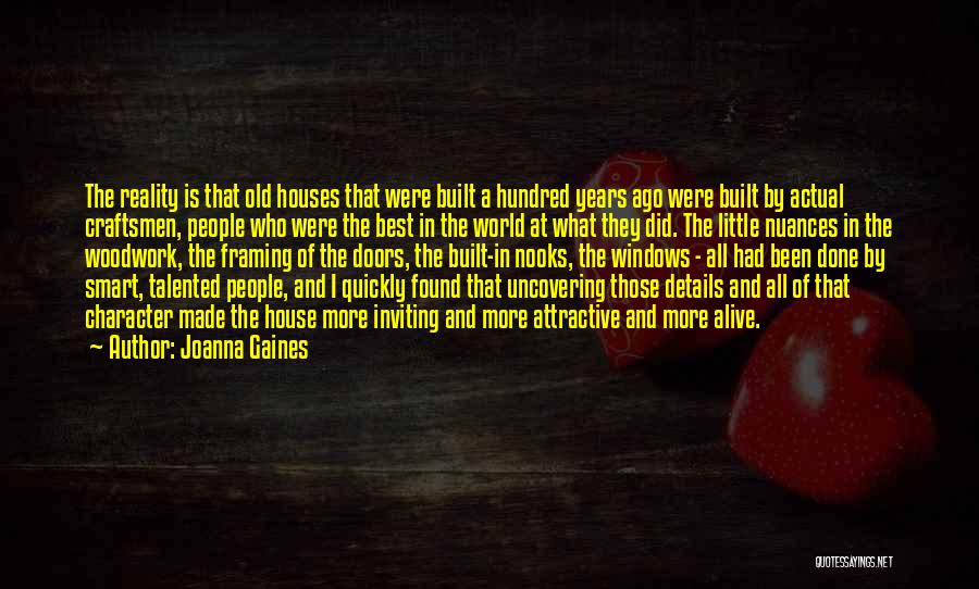 Joanna Gaines Quotes: The Reality Is That Old Houses That Were Built A Hundred Years Ago Were Built By Actual Craftsmen, People Who