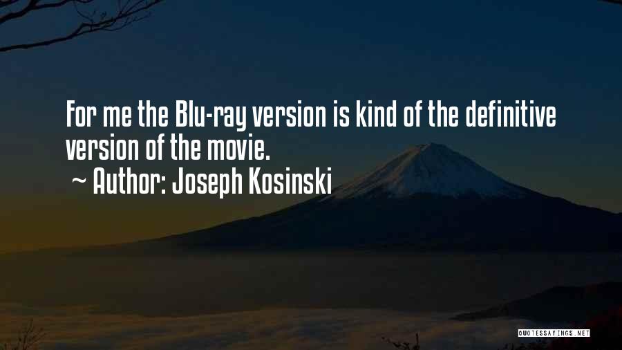 Joseph Kosinski Quotes: For Me The Blu-ray Version Is Kind Of The Definitive Version Of The Movie.