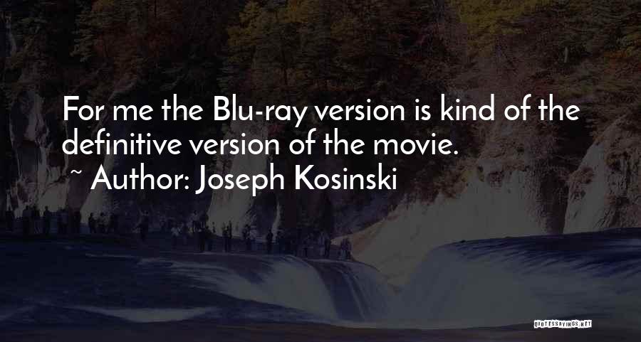 Joseph Kosinski Quotes: For Me The Blu-ray Version Is Kind Of The Definitive Version Of The Movie.