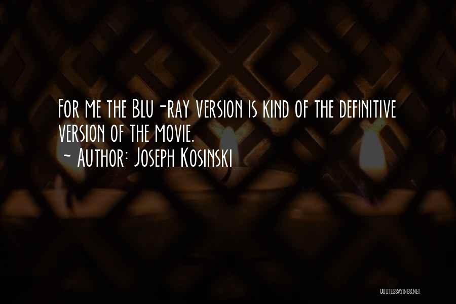 Joseph Kosinski Quotes: For Me The Blu-ray Version Is Kind Of The Definitive Version Of The Movie.