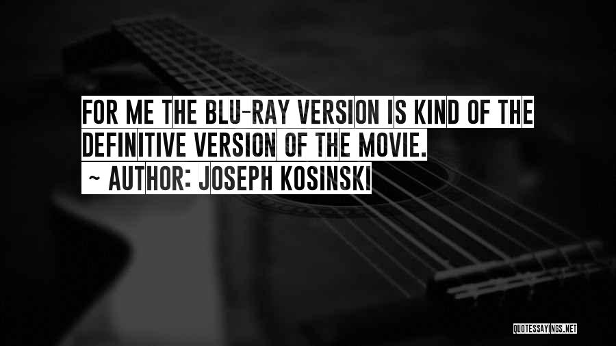 Joseph Kosinski Quotes: For Me The Blu-ray Version Is Kind Of The Definitive Version Of The Movie.