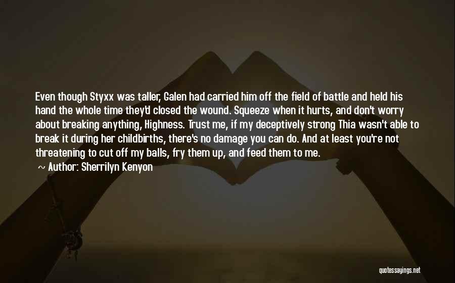 Sherrilyn Kenyon Quotes: Even Though Styxx Was Taller, Galen Had Carried Him Off The Field Of Battle And Held His Hand The Whole