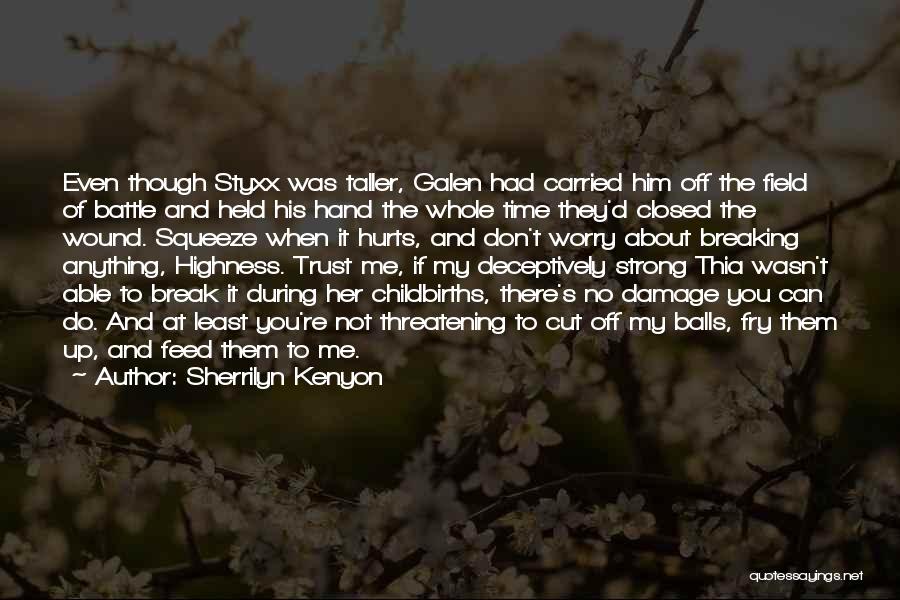 Sherrilyn Kenyon Quotes: Even Though Styxx Was Taller, Galen Had Carried Him Off The Field Of Battle And Held His Hand The Whole