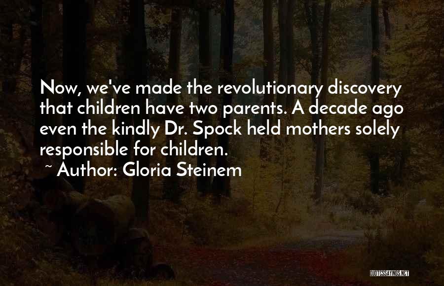 Gloria Steinem Quotes: Now, We've Made The Revolutionary Discovery That Children Have Two Parents. A Decade Ago Even The Kindly Dr. Spock Held