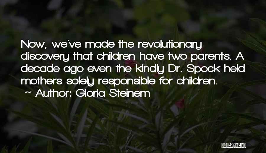 Gloria Steinem Quotes: Now, We've Made The Revolutionary Discovery That Children Have Two Parents. A Decade Ago Even The Kindly Dr. Spock Held