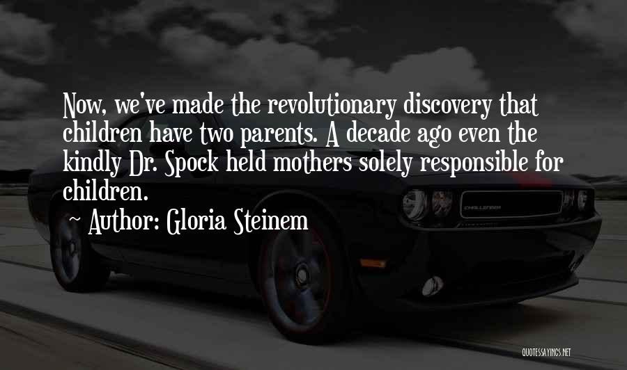 Gloria Steinem Quotes: Now, We've Made The Revolutionary Discovery That Children Have Two Parents. A Decade Ago Even The Kindly Dr. Spock Held