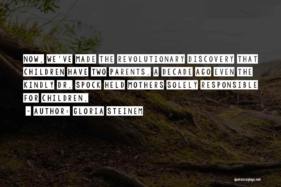 Gloria Steinem Quotes: Now, We've Made The Revolutionary Discovery That Children Have Two Parents. A Decade Ago Even The Kindly Dr. Spock Held