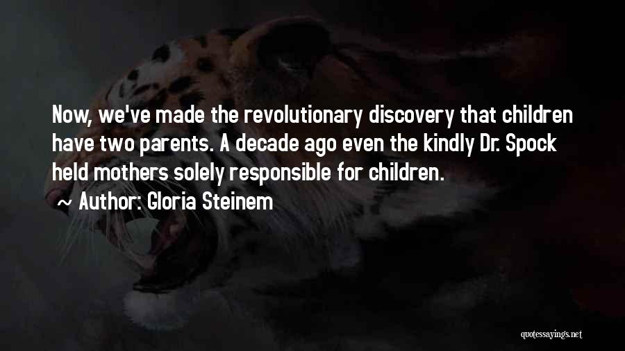 Gloria Steinem Quotes: Now, We've Made The Revolutionary Discovery That Children Have Two Parents. A Decade Ago Even The Kindly Dr. Spock Held