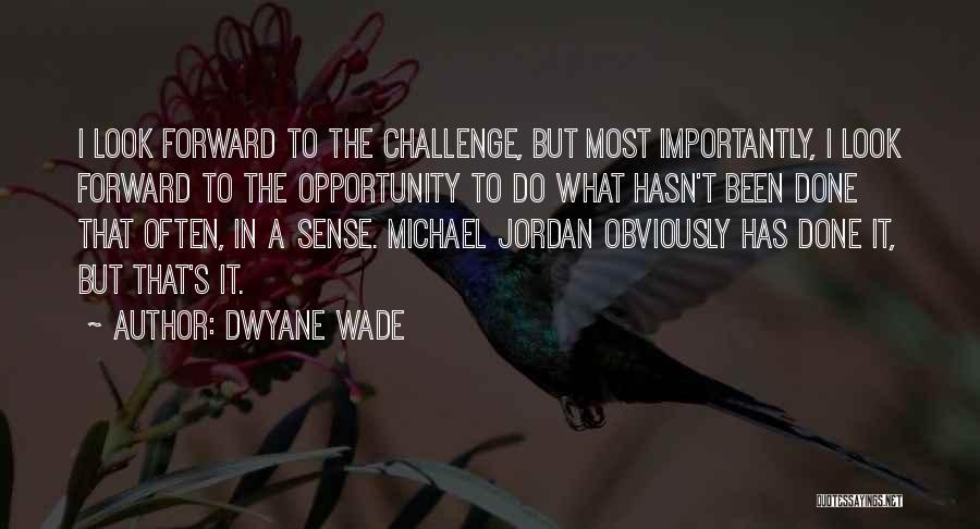 Dwyane Wade Quotes: I Look Forward To The Challenge, But Most Importantly, I Look Forward To The Opportunity To Do What Hasn't Been