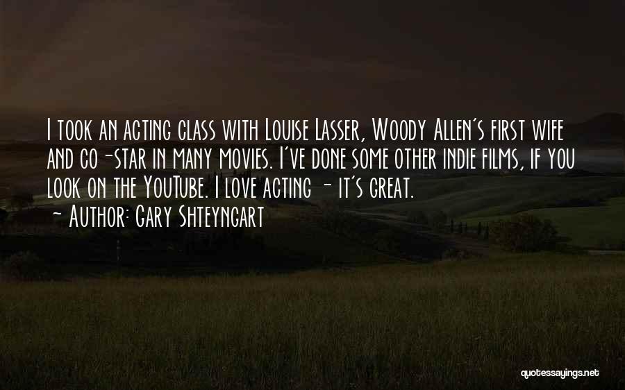 Gary Shteyngart Quotes: I Took An Acting Class With Louise Lasser, Woody Allen's First Wife And Co-star In Many Movies. I've Done Some