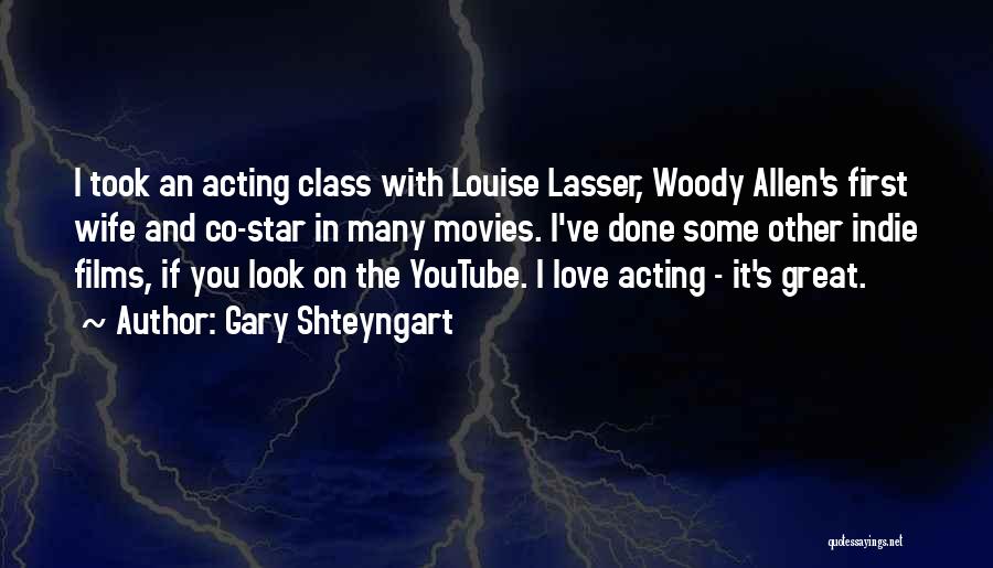 Gary Shteyngart Quotes: I Took An Acting Class With Louise Lasser, Woody Allen's First Wife And Co-star In Many Movies. I've Done Some