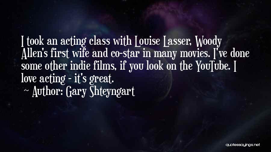 Gary Shteyngart Quotes: I Took An Acting Class With Louise Lasser, Woody Allen's First Wife And Co-star In Many Movies. I've Done Some
