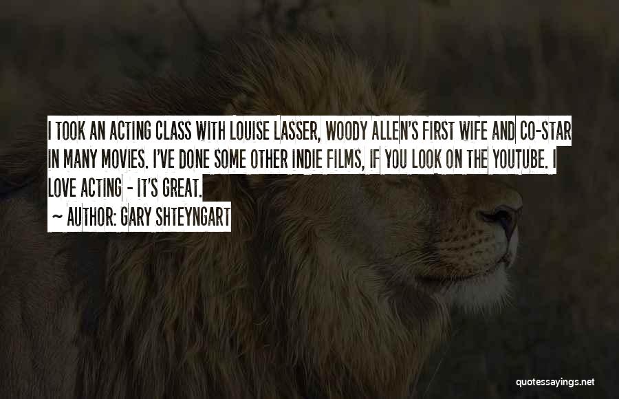 Gary Shteyngart Quotes: I Took An Acting Class With Louise Lasser, Woody Allen's First Wife And Co-star In Many Movies. I've Done Some