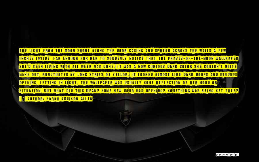 Sarah Addison Allen Quotes: The Light From The Moon Shone Along The Door Casing And Spread Across The Walls A Few Inches Inside, Far