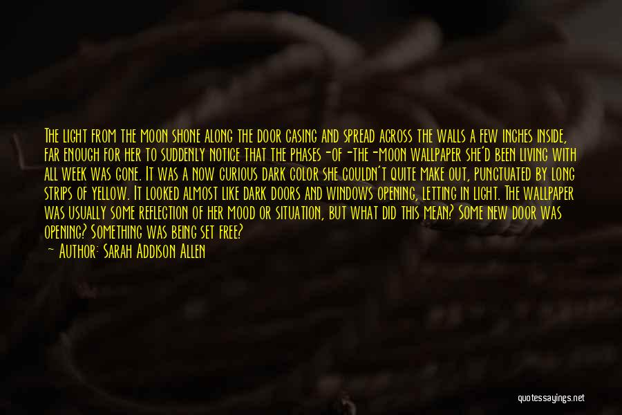 Sarah Addison Allen Quotes: The Light From The Moon Shone Along The Door Casing And Spread Across The Walls A Few Inches Inside, Far