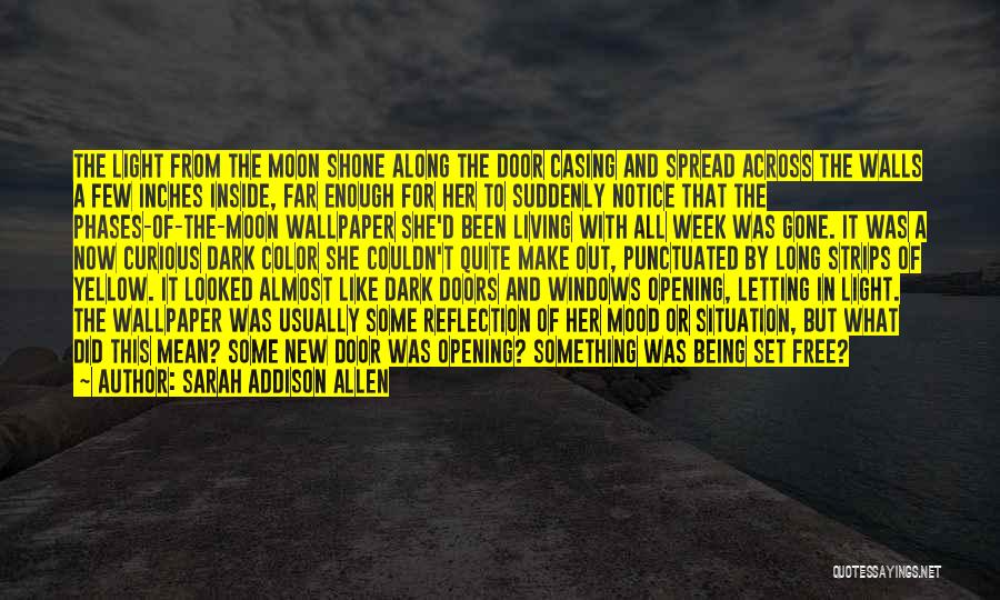 Sarah Addison Allen Quotes: The Light From The Moon Shone Along The Door Casing And Spread Across The Walls A Few Inches Inside, Far