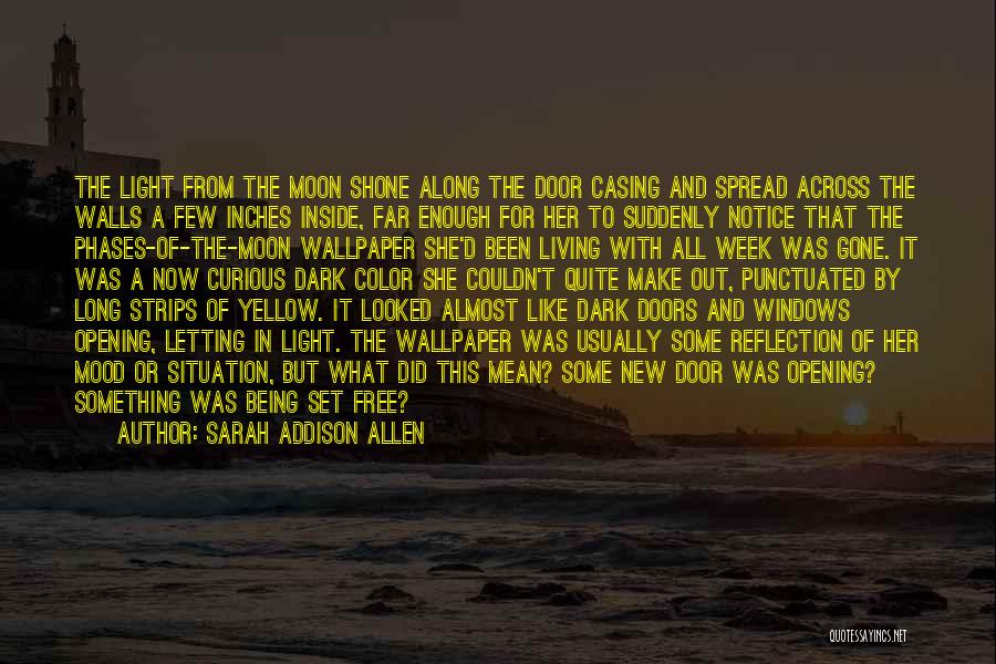 Sarah Addison Allen Quotes: The Light From The Moon Shone Along The Door Casing And Spread Across The Walls A Few Inches Inside, Far