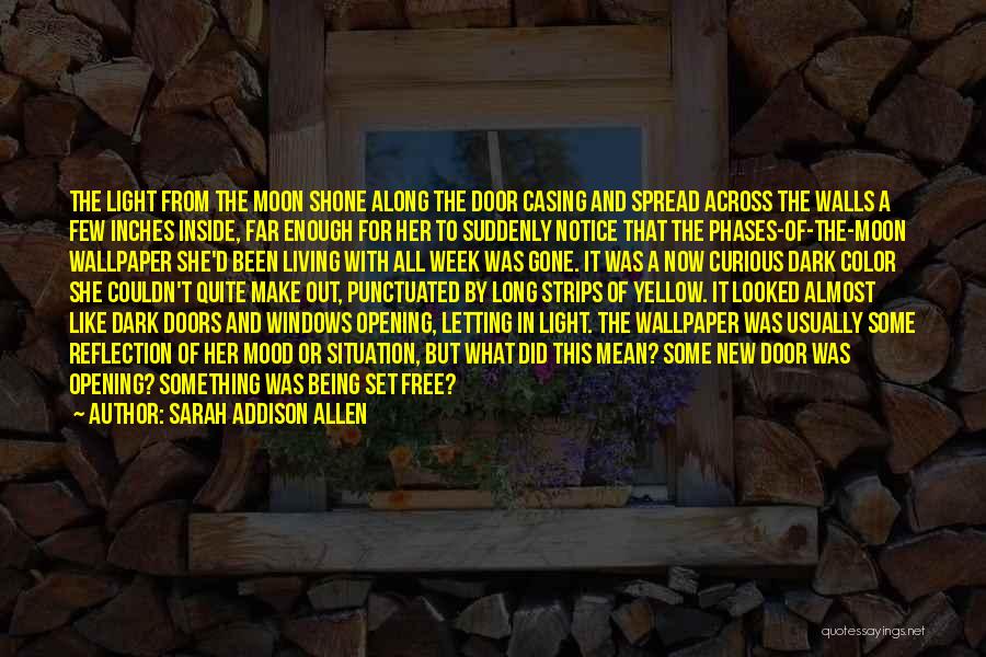 Sarah Addison Allen Quotes: The Light From The Moon Shone Along The Door Casing And Spread Across The Walls A Few Inches Inside, Far