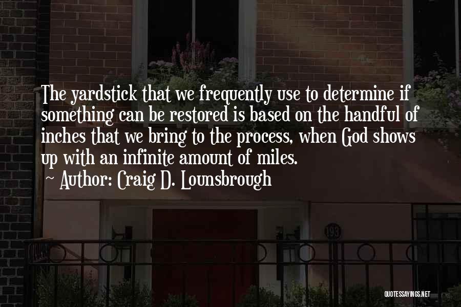 Craig D. Lounsbrough Quotes: The Yardstick That We Frequently Use To Determine If Something Can Be Restored Is Based On The Handful Of Inches