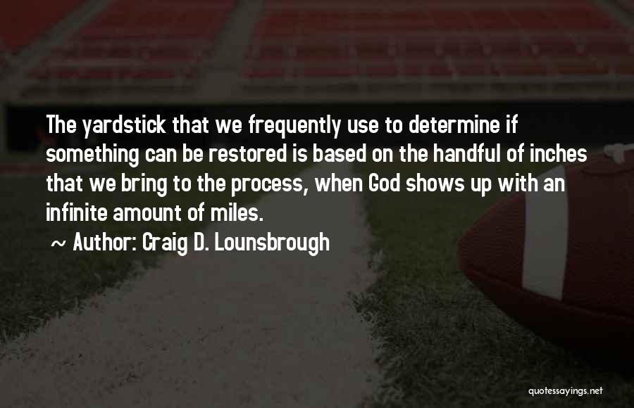 Craig D. Lounsbrough Quotes: The Yardstick That We Frequently Use To Determine If Something Can Be Restored Is Based On The Handful Of Inches