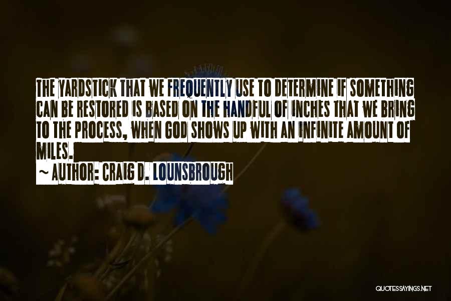 Craig D. Lounsbrough Quotes: The Yardstick That We Frequently Use To Determine If Something Can Be Restored Is Based On The Handful Of Inches