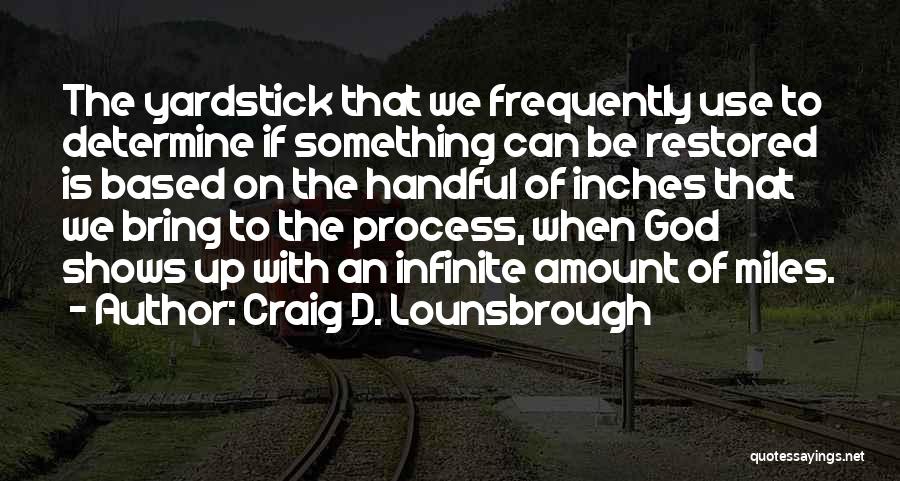 Craig D. Lounsbrough Quotes: The Yardstick That We Frequently Use To Determine If Something Can Be Restored Is Based On The Handful Of Inches