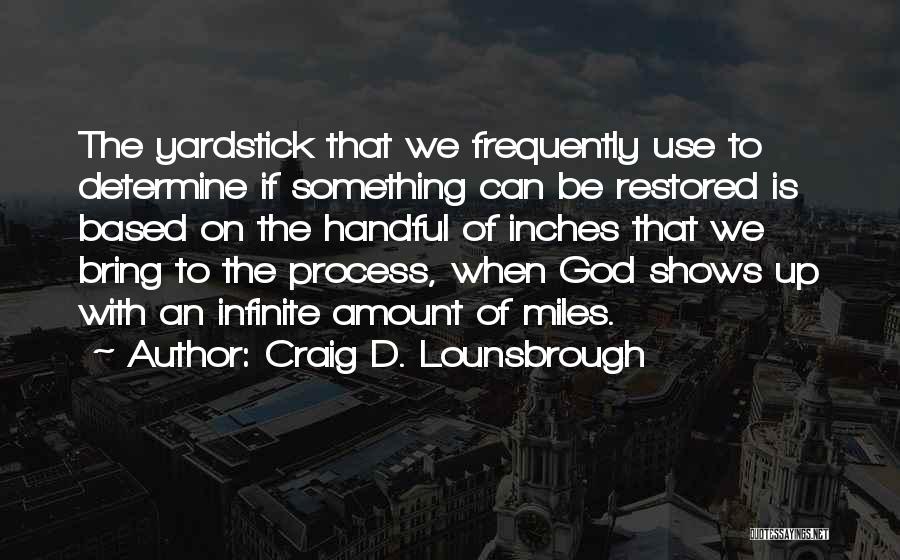 Craig D. Lounsbrough Quotes: The Yardstick That We Frequently Use To Determine If Something Can Be Restored Is Based On The Handful Of Inches