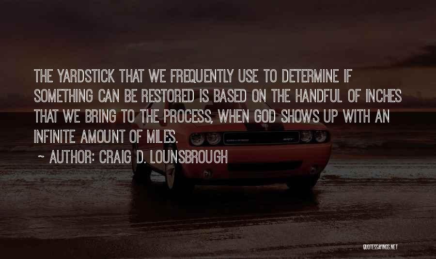 Craig D. Lounsbrough Quotes: The Yardstick That We Frequently Use To Determine If Something Can Be Restored Is Based On The Handful Of Inches