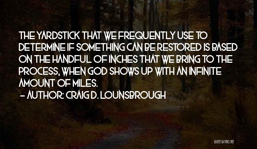 Craig D. Lounsbrough Quotes: The Yardstick That We Frequently Use To Determine If Something Can Be Restored Is Based On The Handful Of Inches