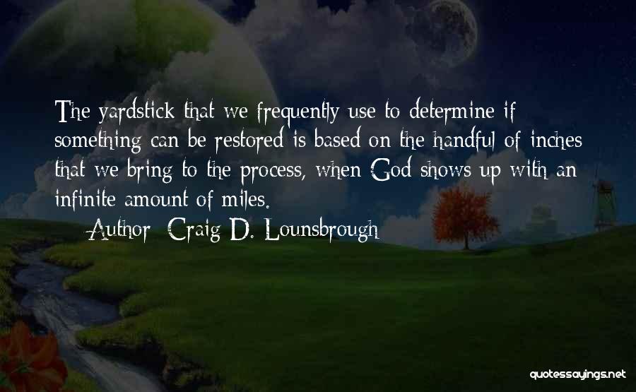 Craig D. Lounsbrough Quotes: The Yardstick That We Frequently Use To Determine If Something Can Be Restored Is Based On The Handful Of Inches