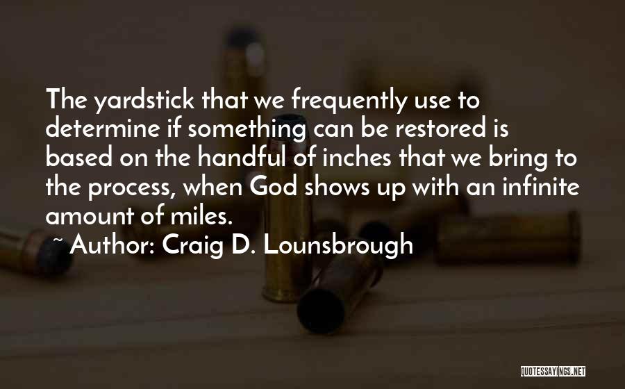 Craig D. Lounsbrough Quotes: The Yardstick That We Frequently Use To Determine If Something Can Be Restored Is Based On The Handful Of Inches