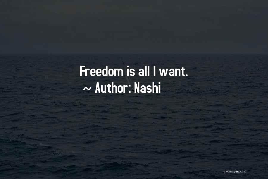 Nashi Quotes: Freedom Is All I Want.