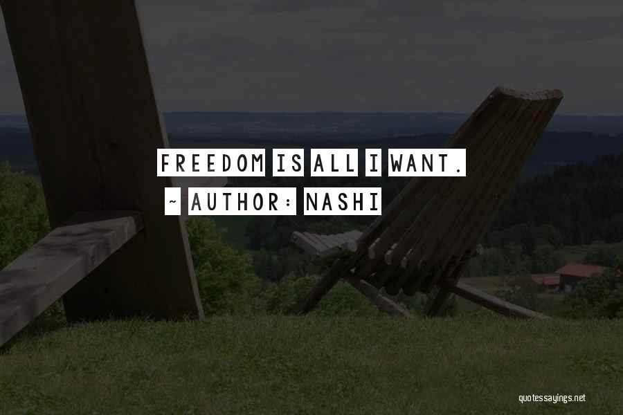 Nashi Quotes: Freedom Is All I Want.