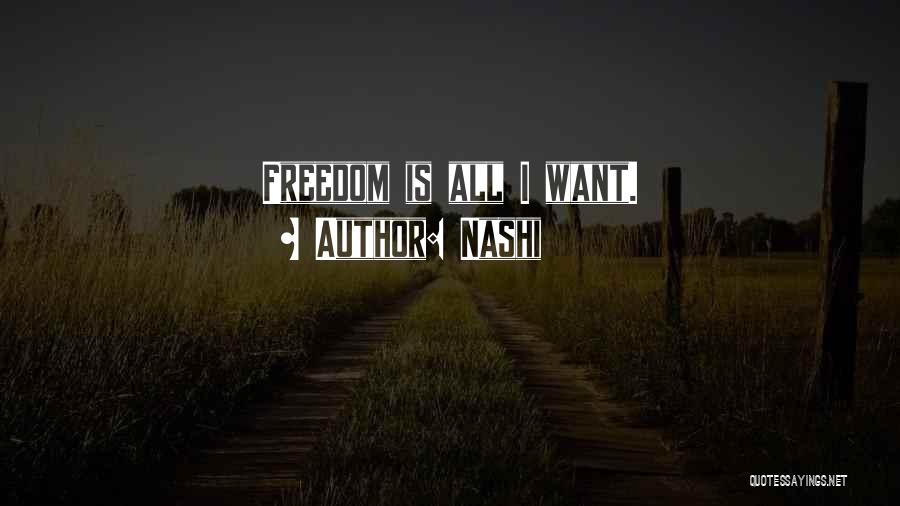 Nashi Quotes: Freedom Is All I Want.