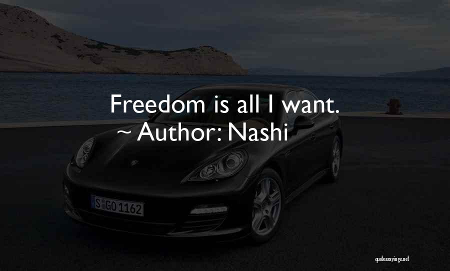 Nashi Quotes: Freedom Is All I Want.