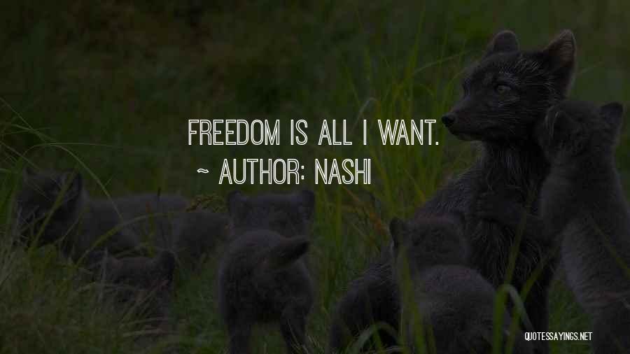 Nashi Quotes: Freedom Is All I Want.