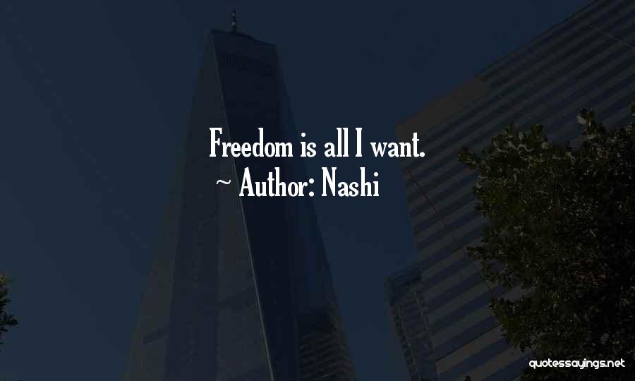 Nashi Quotes: Freedom Is All I Want.