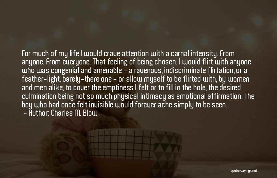 Charles M. Blow Quotes: For Much Of My Life I Would Crave Attention With A Carnal Intensity. From Anyone. From Everyone. That Feeling Of