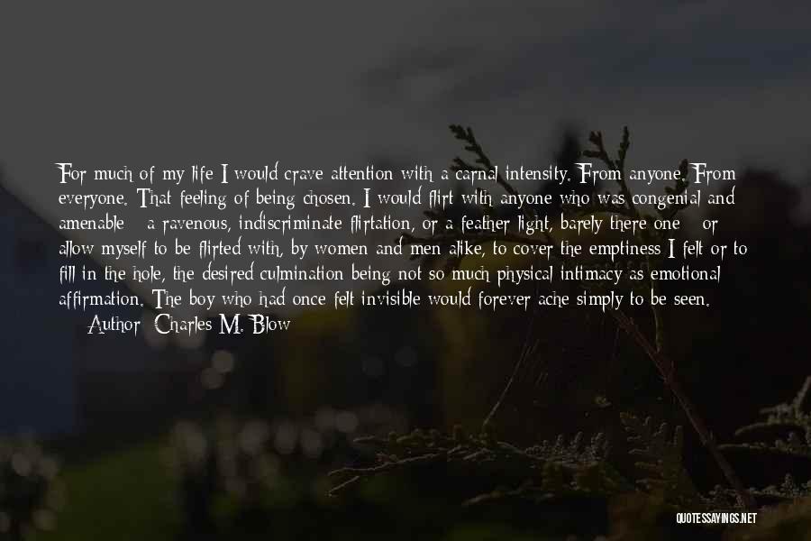 Charles M. Blow Quotes: For Much Of My Life I Would Crave Attention With A Carnal Intensity. From Anyone. From Everyone. That Feeling Of