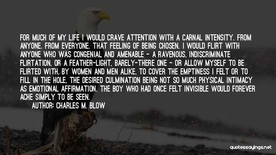 Charles M. Blow Quotes: For Much Of My Life I Would Crave Attention With A Carnal Intensity. From Anyone. From Everyone. That Feeling Of