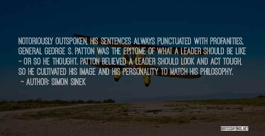 Simon Sinek Quotes: Notoriously Outspoken, His Sentences Always Punctuated With Profanities, General George S. Patton Was The Epitome Of What A Leader Should