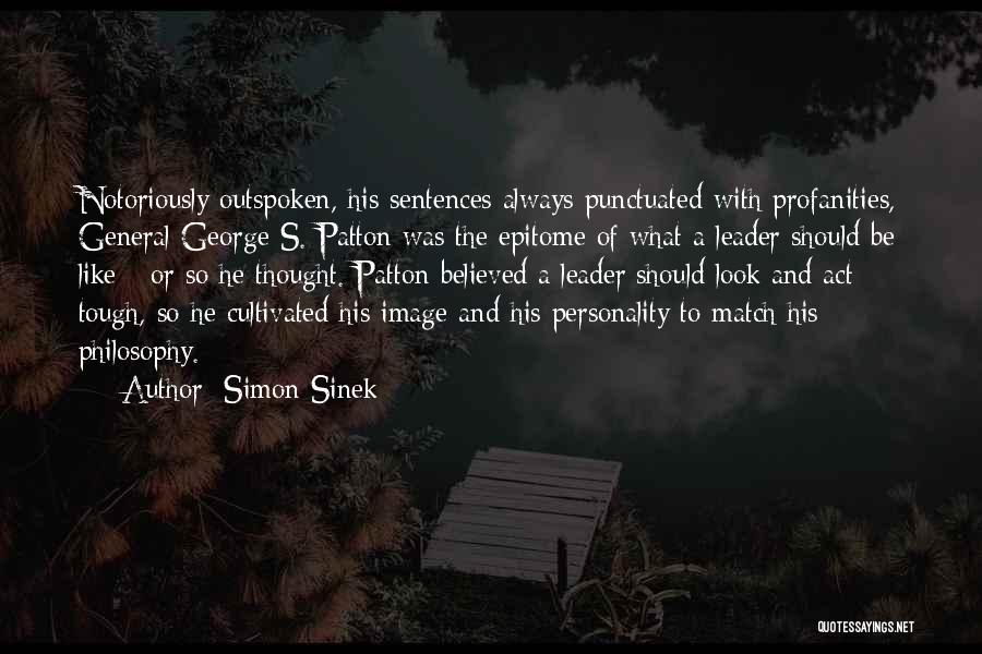 Simon Sinek Quotes: Notoriously Outspoken, His Sentences Always Punctuated With Profanities, General George S. Patton Was The Epitome Of What A Leader Should