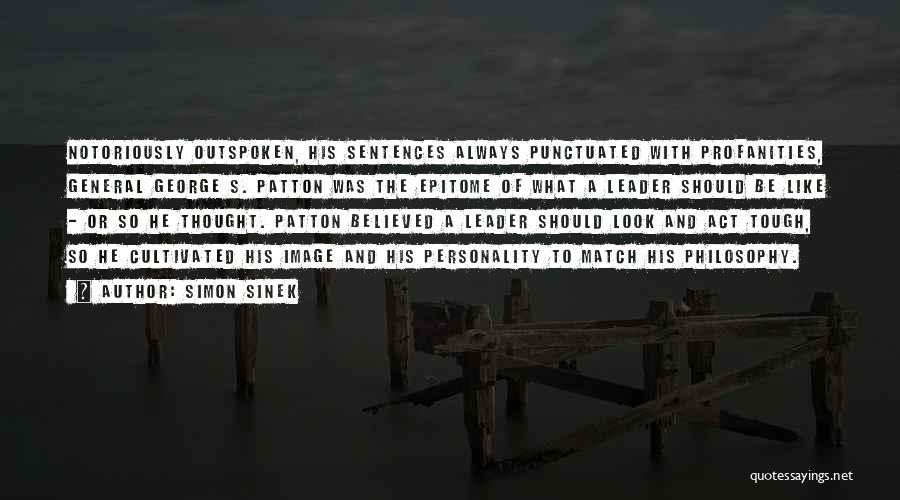 Simon Sinek Quotes: Notoriously Outspoken, His Sentences Always Punctuated With Profanities, General George S. Patton Was The Epitome Of What A Leader Should