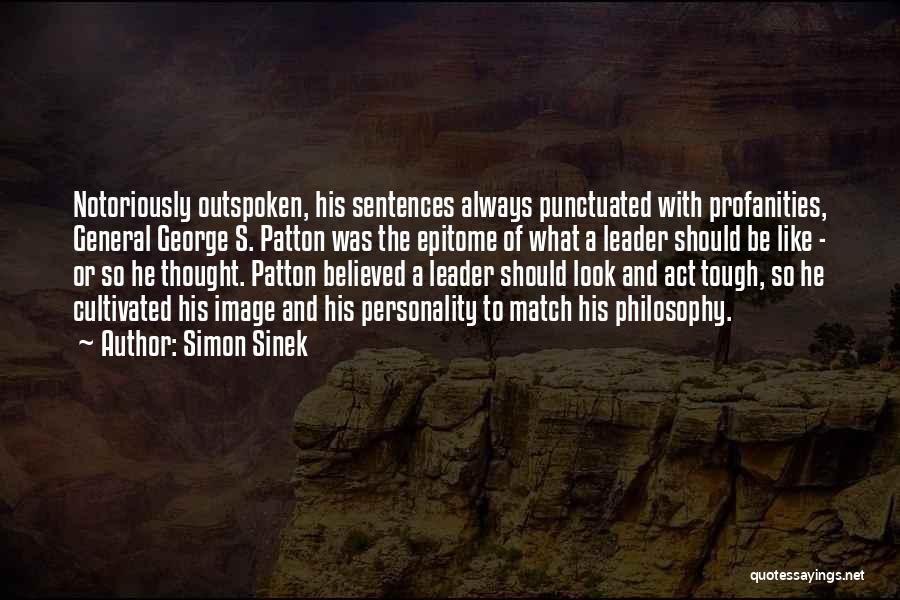 Simon Sinek Quotes: Notoriously Outspoken, His Sentences Always Punctuated With Profanities, General George S. Patton Was The Epitome Of What A Leader Should