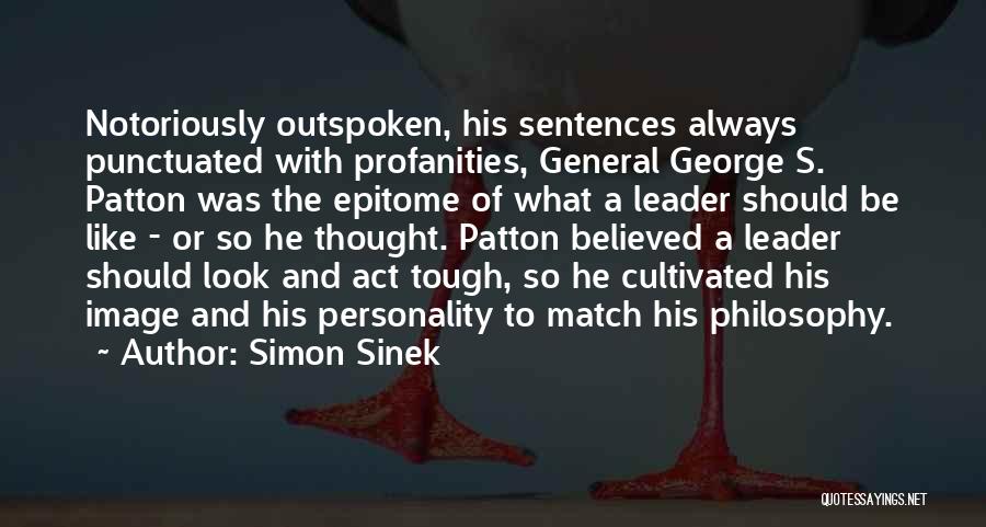 Simon Sinek Quotes: Notoriously Outspoken, His Sentences Always Punctuated With Profanities, General George S. Patton Was The Epitome Of What A Leader Should