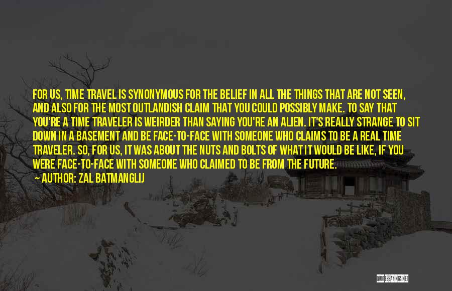 Zal Batmanglij Quotes: For Us, Time Travel Is Synonymous For The Belief In All The Things That Are Not Seen, And Also For