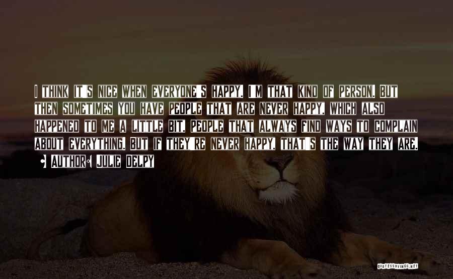 Julie Delpy Quotes: I Think It's Nice When Everyone's Happy. I'm That Kind Of Person. But Then Sometimes You Have People That Are