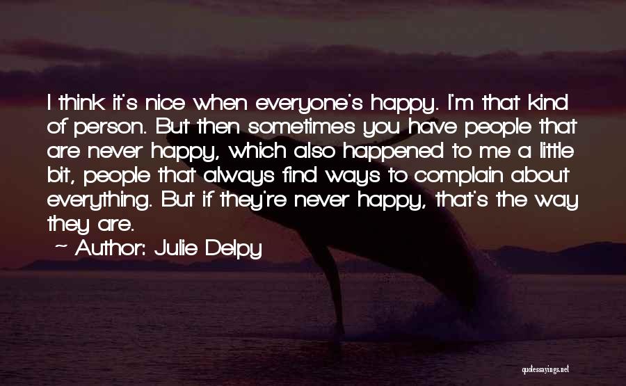 Julie Delpy Quotes: I Think It's Nice When Everyone's Happy. I'm That Kind Of Person. But Then Sometimes You Have People That Are